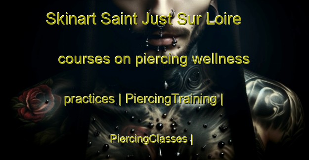 Skinart Saint Just Sur Loire courses on piercing wellness practices | PiercingTraining | PiercingClasses | SkinartTraining-France